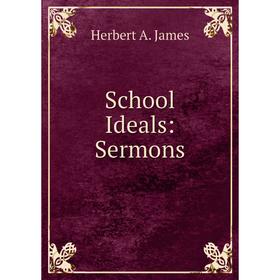 

Книга School Ideals: Sermons. Herbert A. James