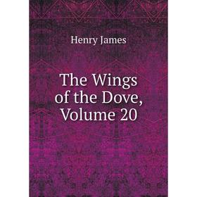 

Книга The Wings of the Dove, Volume 20. Henry James