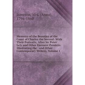

Книга Memoirs of the Beauties of the Court of Charles the Second: With Their Portraits, After Sir Peter Lely and Other Eminent Painters