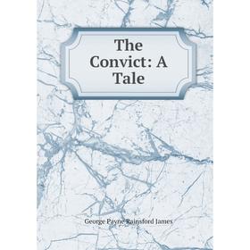 

Книга The Convict: A Tale. G. P. James
