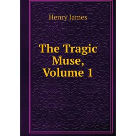 

Книга The Tragic Muse, Volume 1. Henry James