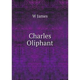 

Книга Charles Oliphant. W James