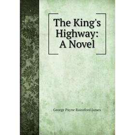

Книга The King's Highway: A Novel. G. P. James