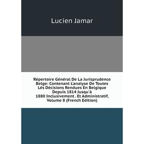 

Книга Répertoire Général De La Jurisprudence Belge: Contenant L'analyse De Toutes Lés Décisions Rendues En Belgique Depuis 1814 Jusqu'à 1880 Inclusive