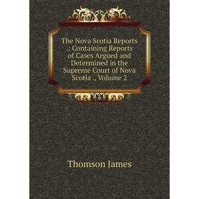 

Книга The Nova Scotia Reports.: Containing Reports of Cases Argued and Determined in the Supreme Court of Nova Scotia., Volume 2. Thomson James