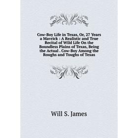 

Книга Cow-Boy Life in Texas, Or, 27 Years a Mavrick: A Realistic and True Recital of Wild Life On the Boundless Plains of Texas, Being the Actual. Cow