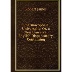 

Книга Pharmacopoeia Universalis: Or, a New Universal English Dispensatory. Containing. Robert James