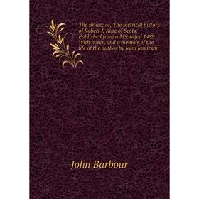 

Книга The Bruce; or, The metrical history of Robert I, King of Scots