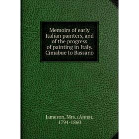 

Книга Memoirs of early Italian painters, and of the progress of painting in Italy Cimabue to Bassano