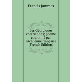 

Книга Les Géorgiques chrétiennes; poème couronné par l'Académie française