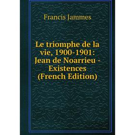 

Книга Le triomphe de la vie, 1900-1901: Jean de Noarrieu — Existences