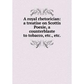

Книга A royal rhetorician: a treatise on Scottis Poesie, a counterblaste to tobacco, etc., etc.