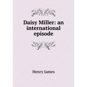 

Книга Daisy Miller: an international episode. Henry James