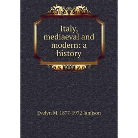 

Книга Italy, mediaeval and modern: a history. Evelyn M. 1877-1972 Jamison