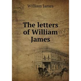 

Книга The letters of William James. James William