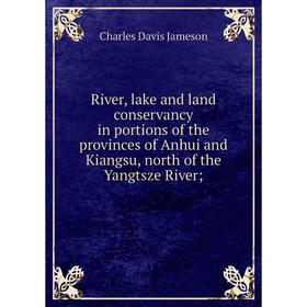 

Книга River, lake and land conservancy in portions of the provinces of Anhui and Kiangsu, north of the Yangtsze River;. Charles Davis Jameson