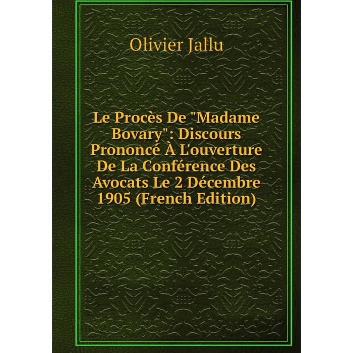 фото Книга le procès de madame bovary: discours prononcé à l'ouverture de la conférence des avocats le 2 décembre 1905 nobel press