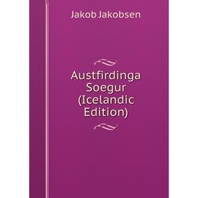 

Книга Austfirdinga Soegur (Icelandic Edition). Jakob Jakobsen