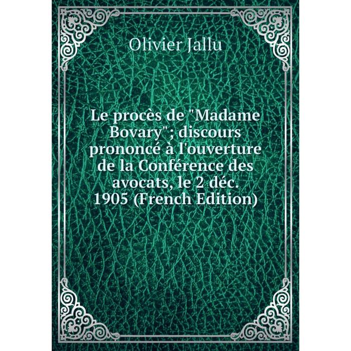 фото Книга le procès de madame bovary; discours prononcé à l'ouverture de la conférence des avocats, le 2 déc 1905 nobel press