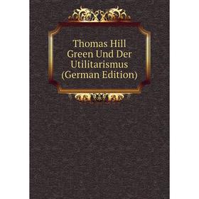 

Книга Thomas Hill Green Und Der Utilitarismus (German Edition)