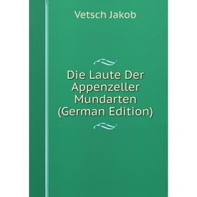 

Книга Die Laute Der Appenzeller Mundarten (German Edition). Vetsch Jakob