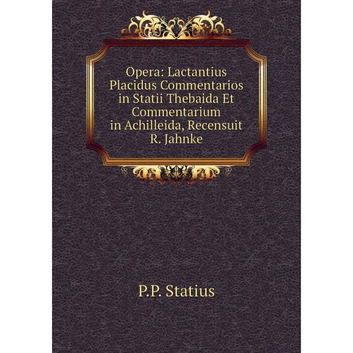 фото Книга opera: lactantius placidus commentarios in statii thebaida et commentarium in achilleida, recensuit r jahnke nobel press