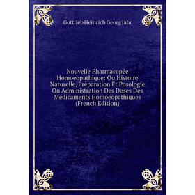 

Книга Nouvelle Pharmacopée homoeopathique: Ou Histoire Naturelle, Préparation Et Posologie Ou Administration Des Doses Des Médicaments homoeopathique