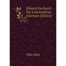 

Книга Eduard Gerhard: Ein Lebensabriss (German Edition). Otto Jahn