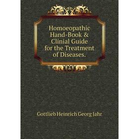 

Книга Homoeopathic Hand-Book & Clinial Guide for the Treatment of Diseases. Gottlieb Heinrich Georg Jahr