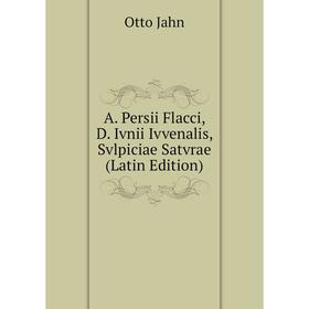 

Книга A. Persii Flacci, D. Ivnii Ivvenalis, Svlpiciae Satvrae (Latin Edition). Otto Jahn