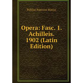 

Книга Opera: Fasc 1 Achilleis 1902
