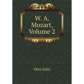 

Книга W. A. Mozart, Volume 2. Otto Jahn