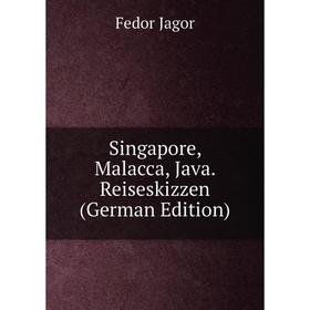 

Книга Singapore, Malacca, Java. Reiseskizzen (German Edition). Fedor Jagor