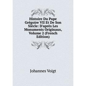 

Книга Histoire Du Pape Grégoire VII Et De Son Siècle: D'après Les Monuments Originaux, Volume 2 (French Edition). Johannes Voigt