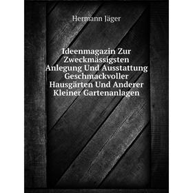 

Книга Ideenmagazin Zur Zweckmässigsten Anlegung Und Ausstattung Geschmackvoller Hausgärten Und Anderer Kleiner Gartenanlagen. Hermann Jäger