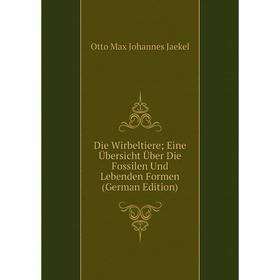

Книга Die Wirbeltiere; Eine Übersicht Über Die Fossilen Und Lebenden Formen (German Edition). Otto Max Johannes Jaekel