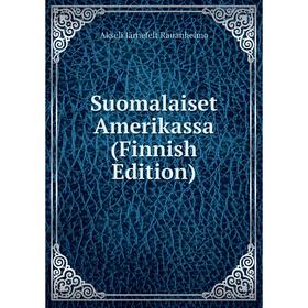 

Книга Suomalaiset Amerikassa (Finnish Edition). Akseli Järnefelt Rauanheimo