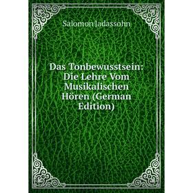 

Книга Das Tonbewusstsein: Die Lehre Vom Musikalischen Hören (German Edition). Salomon Jadassohn