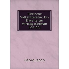 

Книга Türkische Volkslitteratur: Ein Erweiterter Vortrag (German Edition). Georg Jacob