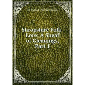 

Книга Shropshire Folk-Lore: A Sheaf of Gleanings, Part 1. Georgina Frederica Jackson