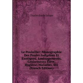 

Книга Le Poulailler: Monographie Des Poules Indigènes Et Exotiques, Aménagements, Croisements Élève, Hygiène, Maladies