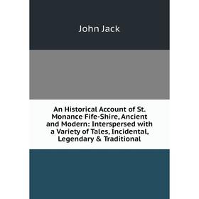 

Книга An Historical Account of St. Monance Fife-Shire, Ancient and Modern: Interspersed with a Variety of Tales, Incidental, Legendary Traditional