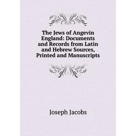 

Книга The Jews of Angevin England: Documents and Records from Latin and Hebrew Sources, Printed and Manuscripts. Joseph Jacobs