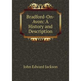 

Книга Bradford-On-Avon: A History and Description. John Edward Jackson