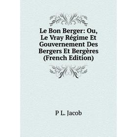 

Книга Le Bon Berger: Ou, Le Vray Régime Et Gouvernement Des Bergers Et Bergères