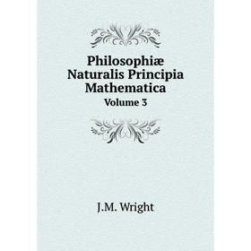 

Книга Philosophiæ Naturalis Principia Mathematica Volume 3. J.M. Wright
