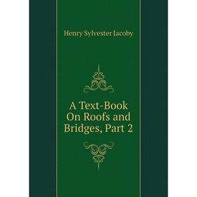 

Книга A Text-Book On Roofs and Bridges, Part 2. Henry Sylvester Jacoby