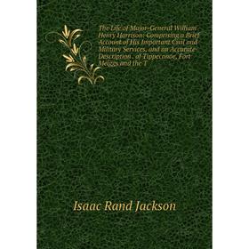 

Книга The Life of Major-General William Henry Harrison: Comprising a Brief Account of His Important Civil and Military Services, and an Accurate Descr