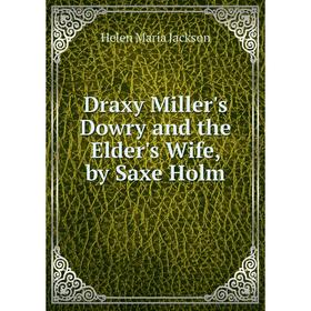 

Книга Draxy Miller's Dowry and the Elder's Wife, by Saxe Holm. Helen Maria Jackson