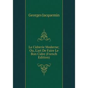 

Книга La Cidrerie Moderne; Ou, L'art De Faire Le Bon Cidre